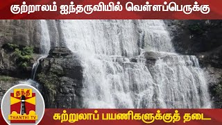 குற்றாலம் ஐந்தருவியில் வெள்ளப்பெருக்கு - சுற்றுலாப் பயணிகளுக்குத் தடை