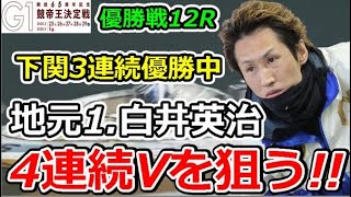 下関G1 開設65周年記念競艇王決定戦　優勝戦12R「下関3連続優勝中の地元1.白井英治強敵たちを相手に4連続Vを狙う!!」2020/3/1