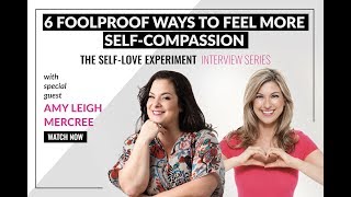 6 Foolproof Ways to Feel More Self-Compassion (With Amy Leigh Mercree)