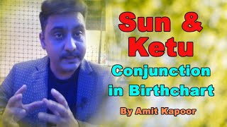 Sun \u0026 Ketu Conjunction in Birthchart By #ASTROLOGERAMITKAPOOR