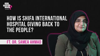 How Is Shifa International Hospital Giving Back To The People? Ft. Dr. Samea Ahmad EP67