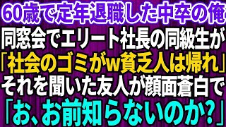 【スカッとする話】60歳で定年退職した中卒の俺を見下す名門大卒で社長の同級生が、同窓会で「社会のゴミがw貧乏人は出ていけ」→それを聞いた友人が顔面蒼白で「お、お前、知らないのか？！」