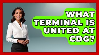 What Terminal Is United At CDG? - Air Traffic Insider