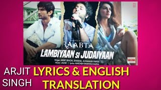 Arijit Singh : Lambiyaan Si Judaiyaan With Lyrics | Raabta | Sushant Rajput, KritiiS TRANSLATION