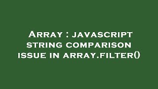 Array : javascript string comparison issue in array.filter()