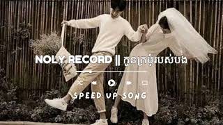 NOLY RECORD || កូនក្រមុំរបស់បងDARA \u0026 NEATH [Speed Up Song]