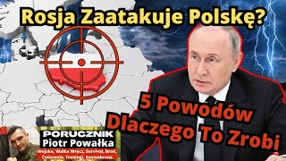 Rosja Zaatakuje Polskę? 5 Powodów, Dlaczego Mogą To Zrobić i 5, Dlaczego Tego Nie Zrobią.