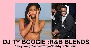 DJ TY BOOGIE :R&B BLENDS-*Trey songz*cassie*Neyo*Bobby v *tishane