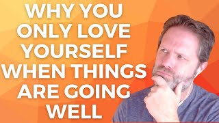 Why you only love yourself when things are going well
