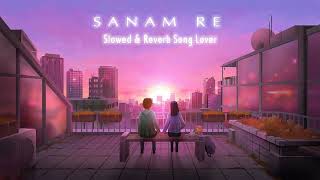 Sanam Re ( Slowed + Reverb ) | Arijit Singh | @slowedreverbsonglover007