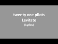 Twenty one pilots - Levitate (Lyrics)