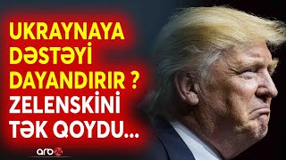 Tramp Ukraynaya dəstəyi dayandırır? - Zelenski meydanda tək qaldı - Rusiya üçün fürsət yarandı...