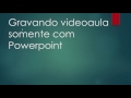 como fazer uma videoaula com Áudio e animaÇÃo apenas com o powerpoint