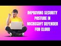 IMPROVING SECURITY POSTURE IN MICROSOFT DEFENDER FOR CLOUD