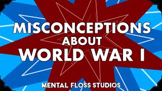 Misconceptions About World War 1 | Mental Floss
