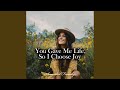 You Gave Me Life, So I Choose Joy