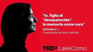 Io, figlia di “desaparecida”: la memoria come cura  | Sofia Borri | TEDxLakeComo