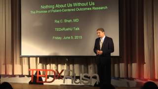 Nothing About Us Without Us: The Promise of Patient-Centered Outcome Research | Raj Shah | TEDxRushU