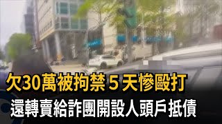 欠30萬被拘禁５天慘毆打　還轉賣給詐團開設人頭戶抵債－民視新聞