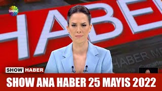 Show Ana Haber 25 Mayıs 2022