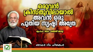 Prof.Valson Thampu | ഒരുവൻ ക്രിസ്തുവിലായാൽ അവൻ ഒരു പുതിയ സൃഷ്ടി അത്രേ