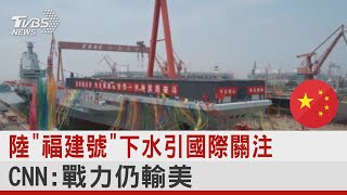 美中差距分水嶺? 陸「福建號」下水引國際關注 CNN:戰力仍輸美｜TVBS新聞