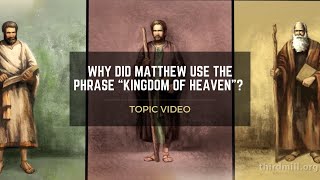 Topic Video: Why Did Matthew Use the Phrase “Kingdom of Heaven”?