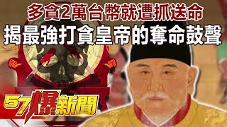 多貪「2萬台幣」就遭抓送命！ 揭最強打貪皇帝的「奪命鼓聲」！-劉燦榮 徐俊相《57爆新聞》精選篇 網路獨播版