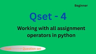 Qset - 4: Working with all assignment operators in python | Beginner level