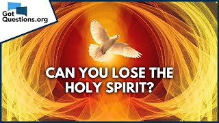 Can you lose the Holy Spirit? | GotQuestions.org