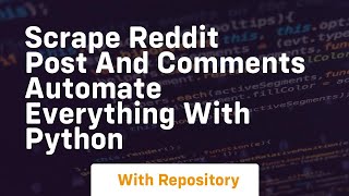 Scrape reddit post and comments automate everything with python