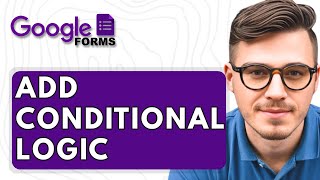 How To Add Conditional Logic On Google Forms [2025 Guide]