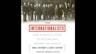 The Internationalists: How a Radical Plan to Outlaw War Remade the World by Oona A. Hathaway, Sco...