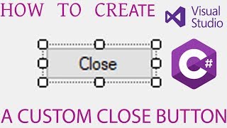 How to create a custom CLOSE button - C# - VIsual Studio - Quick Tutorial