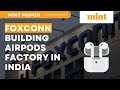 Foxconn to Construct an AirPods Factory in India | Mint Primer | Mint