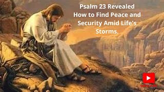 Psalm 23 Revealed: How to Find Peace and Security Amid Life's Storms.