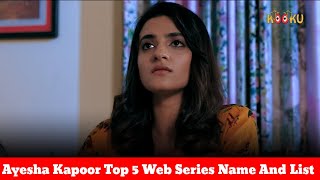 Ayesha Kapoor New Top 5 Bold Web Series Name And List @priyavideowebseriescreations