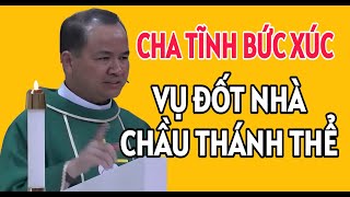 CHA TĨNH RẤT BỨC XÚC VỤ VIỆC NHÓM NGƯỜI ĐỐT NHÀ CHẦU THÁNH THỂ . BÀI GIẢNG HAY CỦA CHA PHẠM TĨNH