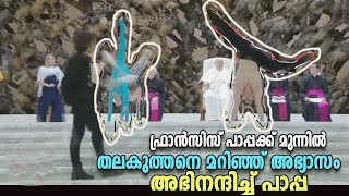 ഫ്രാന്‍സിസ് പാപ്പക്ക് മുന്നില്‍ തലകുത്തനെ മറിഞ്ഞ് അഭ്യാസം......അഭിനന്ദിച്ച് പാപ്പ