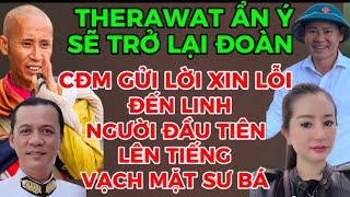 THERAWAT ẨN Ý SẼ TRỞ LẠI ĐOÀN,,,CĐM GỬI LỜI XIN LỖI LINH NGƯỜI ĐẦU TIÊN LÊN TIẾNG VẠCH MẶT SƯ BÁ