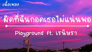 ผิดที่ฉันกอดเธอไม่แน่นพอ - Playground ft. เรนิษรา [ เนื้อเพลง ]