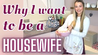 WHY I WANT TO BE A HOUSEWIFE / STAY AT HOME WIFE / HOMEMAKER