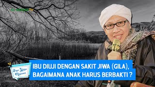 Ibu Diuji dengan Sakit Jiwa (Gila), Bagaimana Anak Harus Berbakti ? - Buya Yahya Menjawab