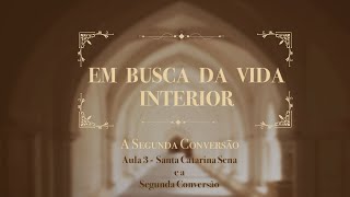 Aula 3. Em busca da VIDA INTERIOR - Santa Catarina de Sena e a 2a conversão