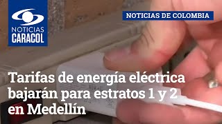 Tarifas de energía eléctrica bajarán para estratos 1 y 2 en Medellín