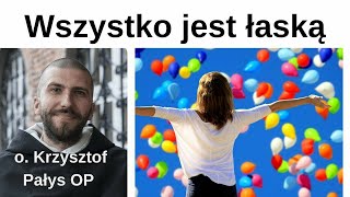 Wszystko jest łaską. o. Krzysztof Pałys OP