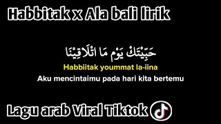 habbitak yaumatlaqina x Ala Bali Viral TikTok (Lirik Arab, Latin dan Terjemahan) Arabic song