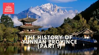 The History of Yunnan Province (Part 1) | The China History Podcast | Ep. 328