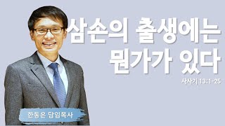 [다시 보는 삼손 이야기 1] 삼손의 출생에는 뭔가가 있다 | 사사기 13:1-25 | 한동은 담임목사 | 주님의교회