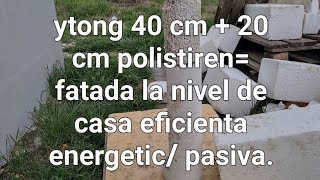 Ytong 40 cm + polistiren 20 cm. Fatada la nivel de casa eficienta energetic/ pasiva.